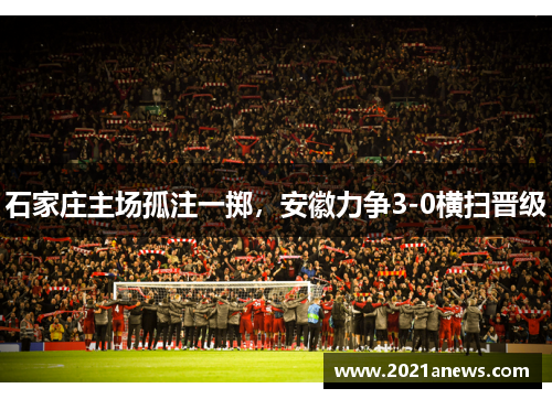石家庄主场孤注一掷，安徽力争3-0横扫晋级